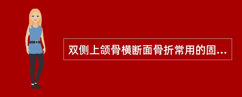 双侧上颌骨横断面骨折常用的固定方法是A、单颌牙弓夹板固定B、切开复位，骨间固定C