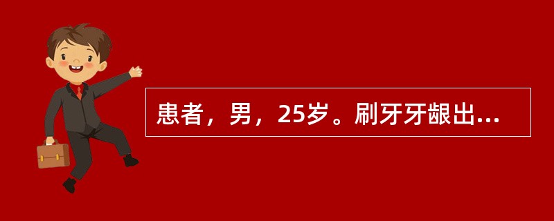 患者，男，25岁。刷牙牙龈出血4年余，进食时碰触亦出血，含漱后可止住。检查：牙龈