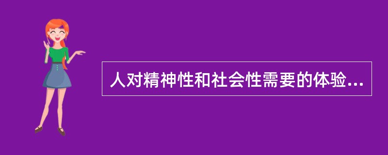 人对精神性和社会性需要的体验称为