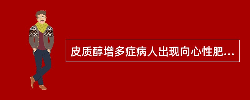 皮质醇增多症病人出现向心性肥胖,其病理生理基础与下列哪项有关( )。