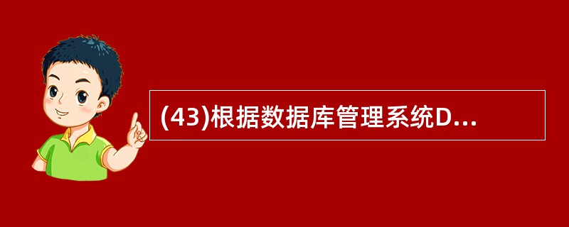 (43)根据数据库管理系统DBMS的层次结构,系统缓冲区由( )层次来管理。A)