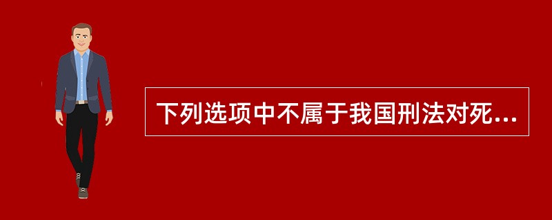 下列选项中不属于我国刑法对死刑的适用作了严格的限制的是()。