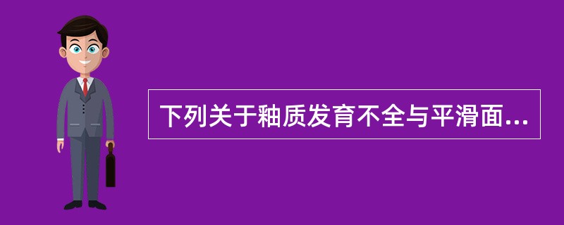 下列关于釉质发育不全与平滑面浅龋说法错误的是A、前者釉质表面可见白色斑块，有光泽