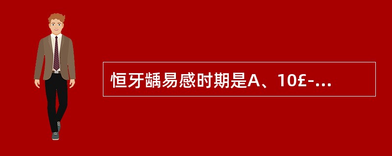 恒牙龋易感时期是A、10£­12岁B、12£­15岁C、15£­18岁D、18岁