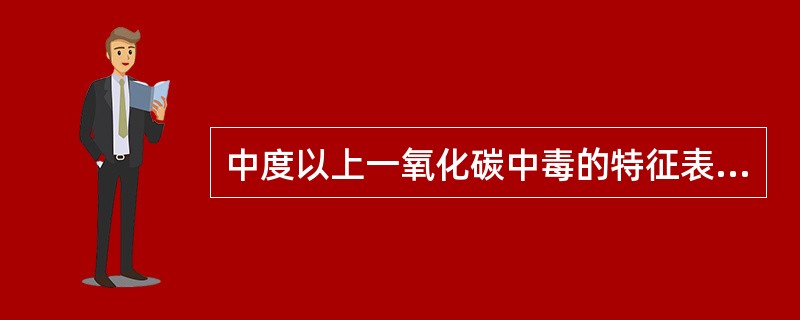 中度以上一氧化碳中毒的特征表现是