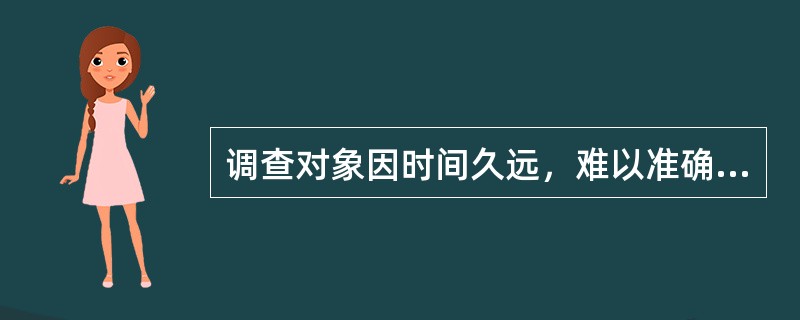 调查对象因时间久远，难以准确回答而产生的偏倚是