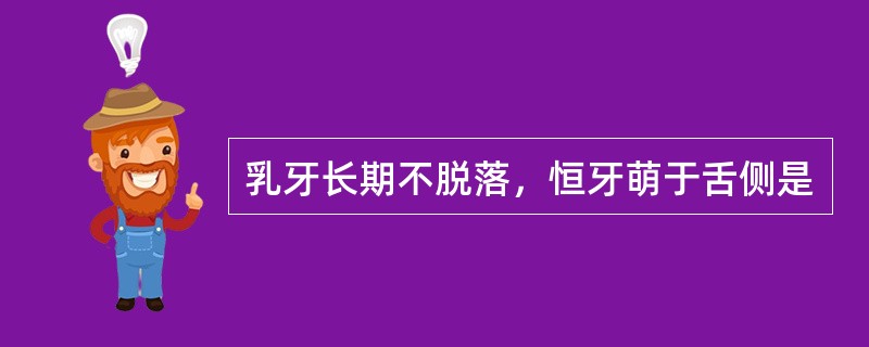 乳牙长期不脱落，恒牙萌于舌侧是