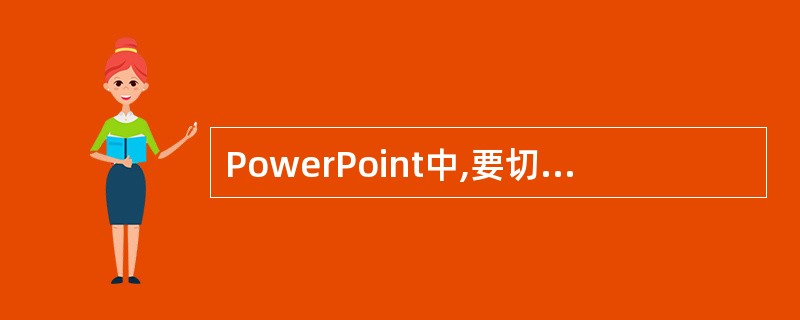 PowerPoint中,要切换到幻灯片母版中,( )。A、单击视图菜单中的"母版