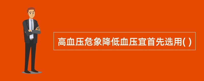 高血压危象降低血压宜首先选用( )