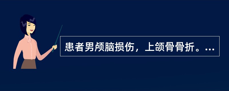 患者男颅脑损伤，上颌骨骨折。颅面分离，常使面中部凹陷、变长。出现耳、鼻出血或脑脊