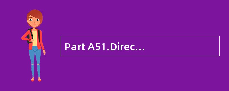 Part A51.Directions:Two months ago you g