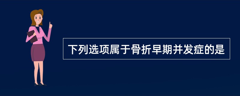 下列选项属于骨折早期并发症的是