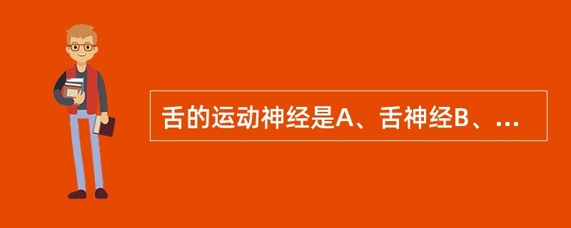 舌的运动神经是A、舌神经B、舌咽神经C、舌下神经D、面神经分支E、三叉神经分支