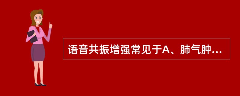 语音共振增强常见于A、肺气肿B、胸腔积液C、胸膜广泛黏连D、阻塞性肺不张E、大叶