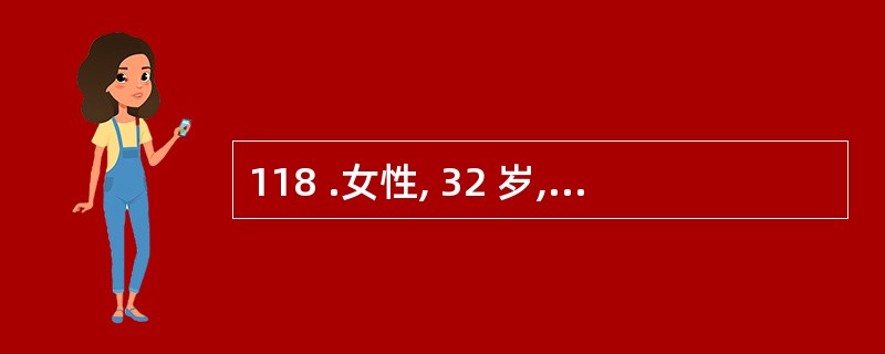 118 .女性, 32 岁,低热一年,近半月腹胀明显,来诊。查体 : 患者神志清