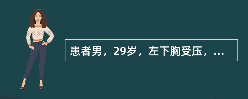 患者男，29岁，左下胸受压，伴腹痛、恶心、呕吐入院。检查：面色苍白，四肢湿冷，脉