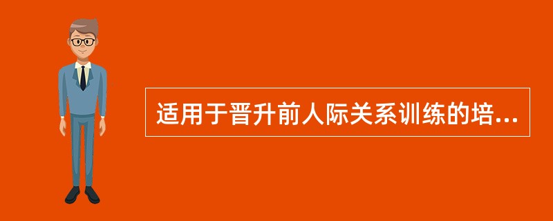 适用于晋升前人际关系训练的培训方法是( )