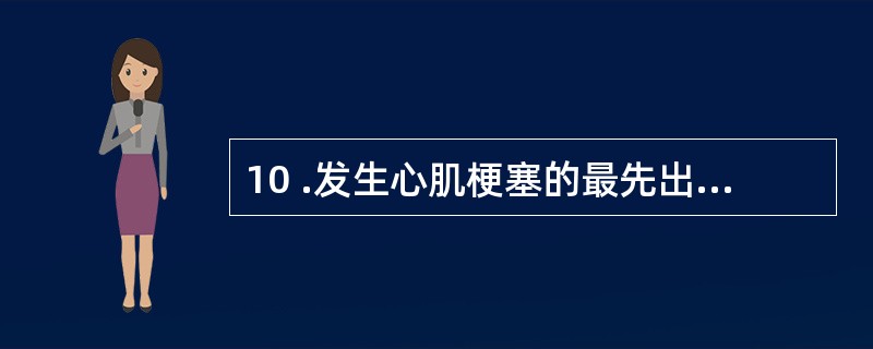 10 .发生心肌梗塞的最先出现的症状是A .心律失常B .低血压和休克C .疼痛