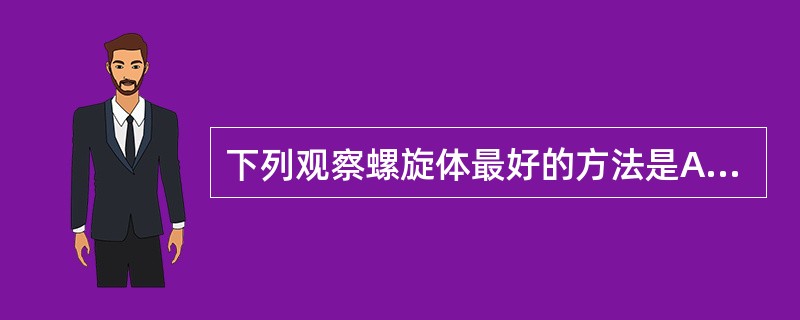 下列观察螺旋体最好的方法是A、革兰染色法B、抗酸染色法C、Giemsa染色法D、