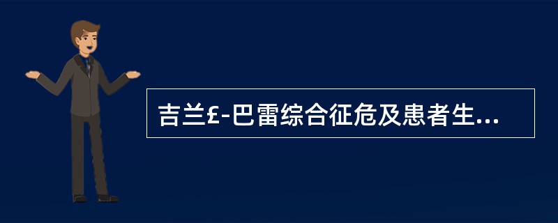 吉兰£­巴雷综合征危及患者生命的最主要的临床情况是A、误吸B、呼吸肌瘫痪C、肺部