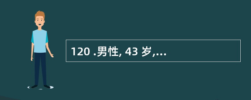 120 .男性, 43 岁,诉三个月来乏力,消瘦,查体:左侧颈部 , 右侧腹股沟