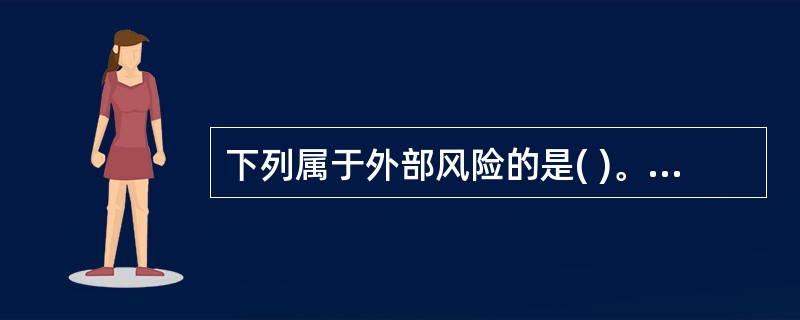 下列属于外部风险的是( )。A、决策失误B、法律法规C、执行不力D、操作风险 -