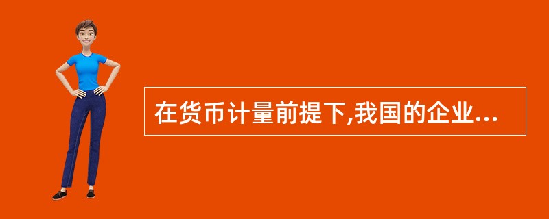 在货币计量前提下,我国的企业在会计核算中一般应以人民币作为记账本位币。( ) -