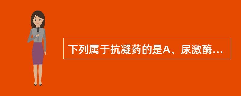 下列属于抗凝药的是A、尿激酶B、低分子量肝素C、阿司匹林D、链激酶E、双嘧达莫