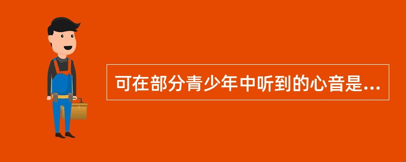 可在部分青少年中听到的心音是A、第一心音B、第二心音C、第三心音D、第四心音E、