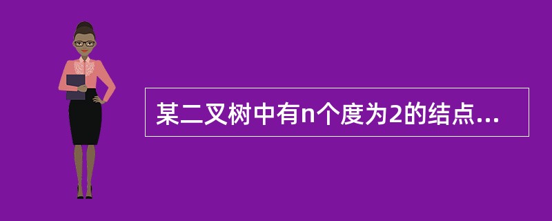 某二叉树中有n个度为2的结点,则该二叉树中的叶子结点数为( )。
