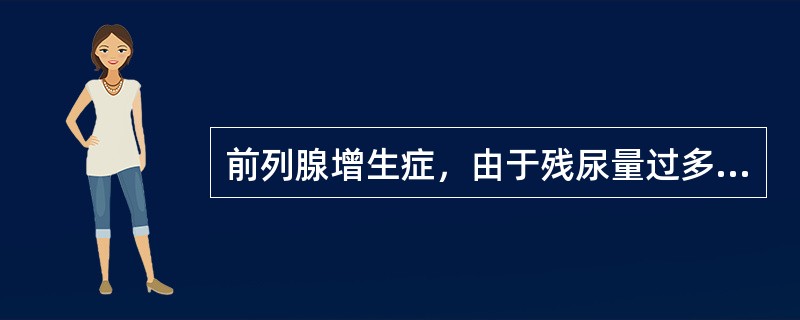 前列腺增生症，由于残尿量过多，使膀胱失去收缩能力，膀胱过度膨胀，尿不自主从尿道口