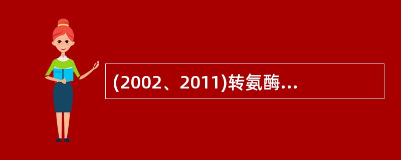 (2002、2011)转氨酶的辅酶是A、磷酸吡哆醛B、焦磷酸硫胺素C、生物素D、