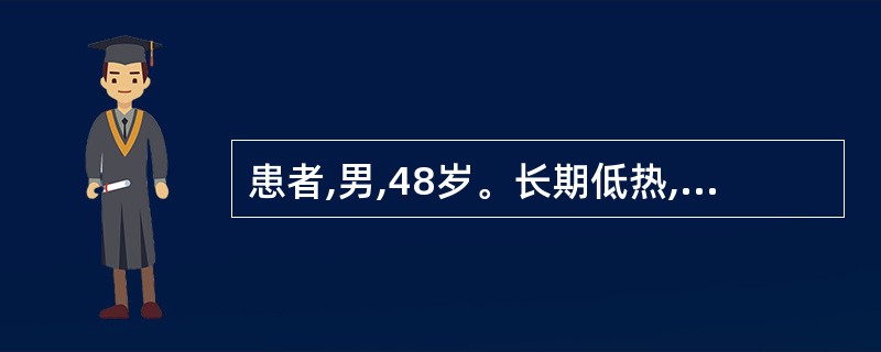 患者,男,48岁。长期低热,盗汗,咳嗽以夜间为重,常咳出少量粘液血性痰。应首先考