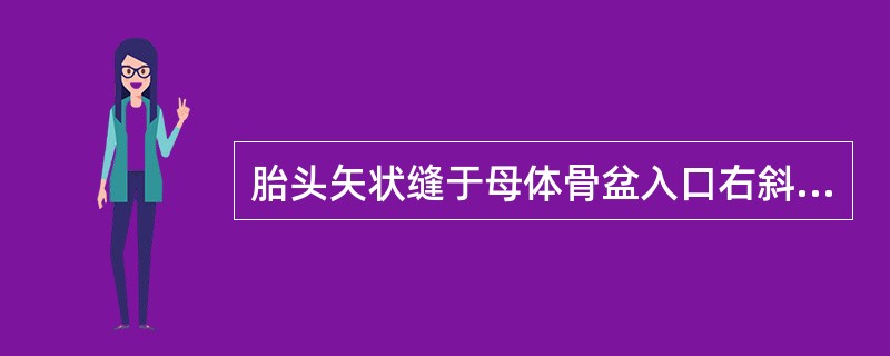 胎头矢状缝于母体骨盆入口右斜径一致，小囟门位于母体骨盆左前方，其胎位是A、枕左横