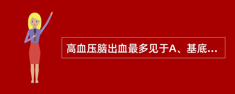 高血压脑出血最多见于A、基底核B、脑桥C、小脑D、脑白质E、脑干