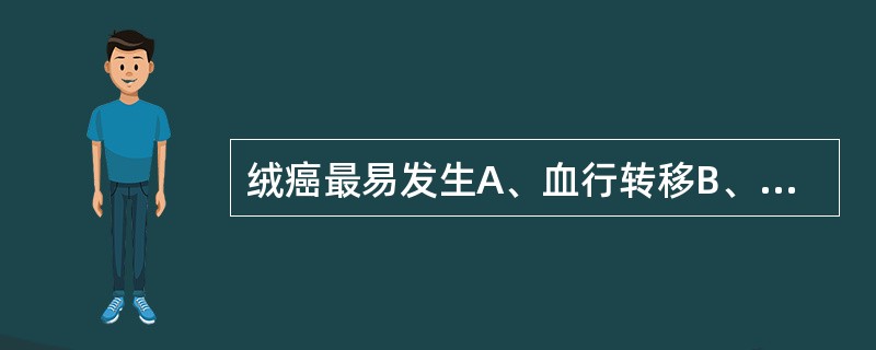 绒癌最易发生A、血行转移B、淋巴道转移C、种植转移D、直接蔓延E、局部浸润 -