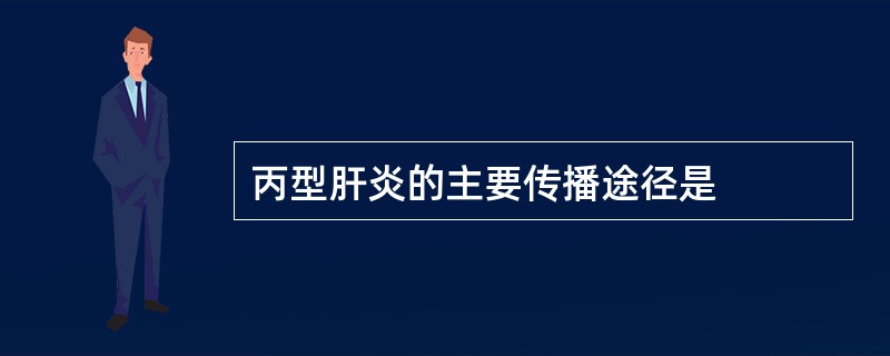 丙型肝炎的主要传播途径是