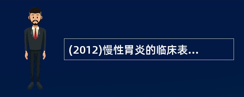 (2012)慢性胃炎的临床表现一般不包括A、恶心、呕吐B、反酸、烧心C、贫血D、