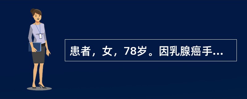 患者，女，78岁。因乳腺癌手术治疗，术后病理检查：浸润性导管癌，3cm×2cm大