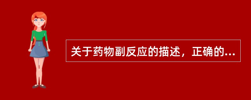关于药物副反应的描述，正确的是A、是可以避免的药物反应B、是较严重的药物反应C、