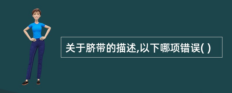 关于脐带的描述,以下哪项错误( )