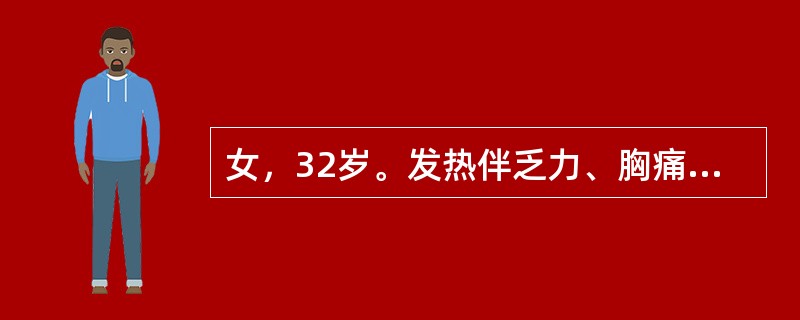 女，32岁。发热伴乏力、胸痛、气促1周。查体：体温38℃，右下肺叩诊实音，淋巴0