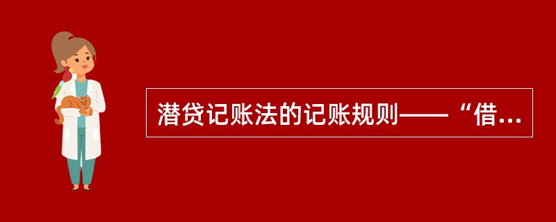 潜贷记账法的记账规则——“借贷必相等”,是指对于发生的任伺一笔经济业务,记账时,