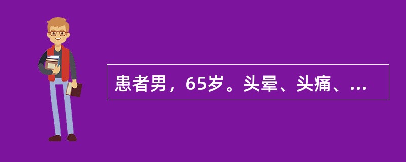 患者男，65岁。头晕、头痛、乏力20年，症状加重伴呕吐、恶心、烦躁不安1天。查体
