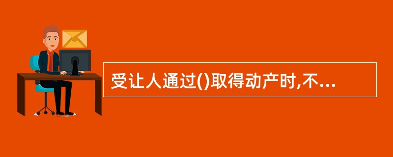 受让人通过()取得动产时,不能产生善意取得的效力。