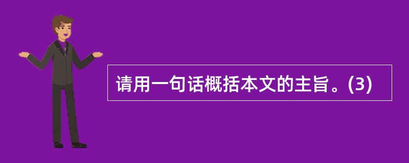 请用一句话概括本文的主旨。(3)