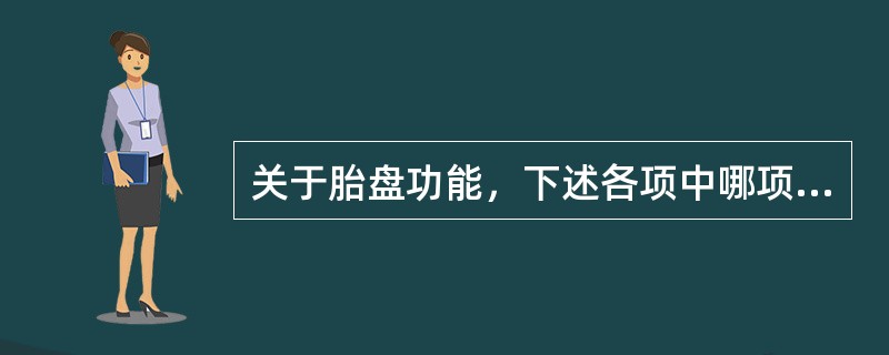 关于胎盘功能，下述各项中哪项是不正确的A、促进葡萄糖经胎盘的转移B、游离脂肪酸不