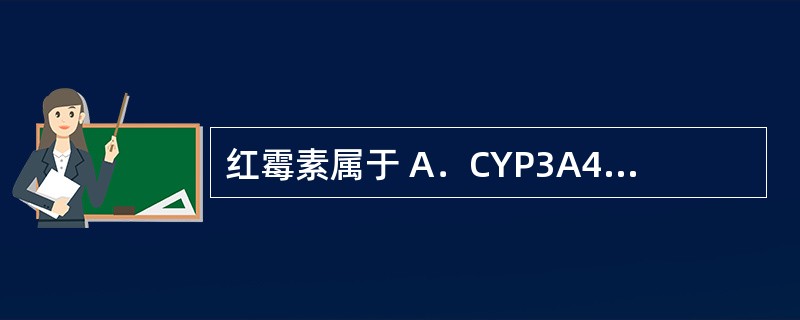 红霉素属于 A．CYP3A4抑制剂 B．CYP3A4诱导剂 C．CYP2C19底