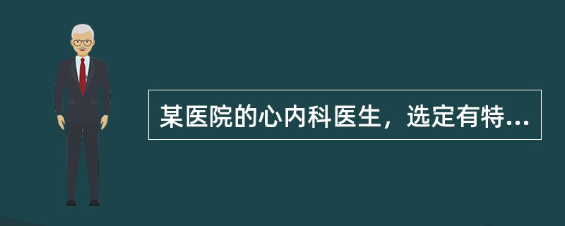 某医院的心内科医生，选定有特定心脏病的人群组与未患这种疾病的对照组，比较两组人群