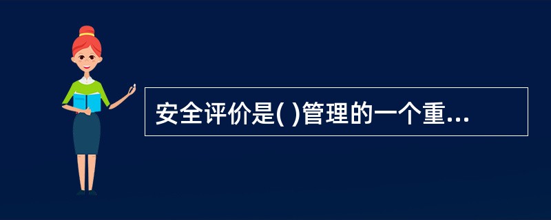 安全评价是( )管理的一个重要组成部分,是预测、预防事故的重要手段。